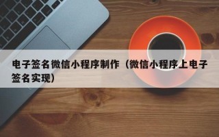 乐清电子签名微信小程序制作（微信小程序上电子签名实现）